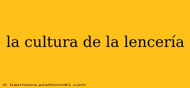 la cultura de la lencería