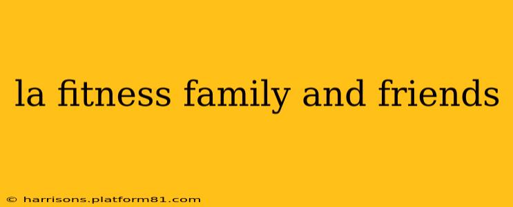 la fitness family and friends