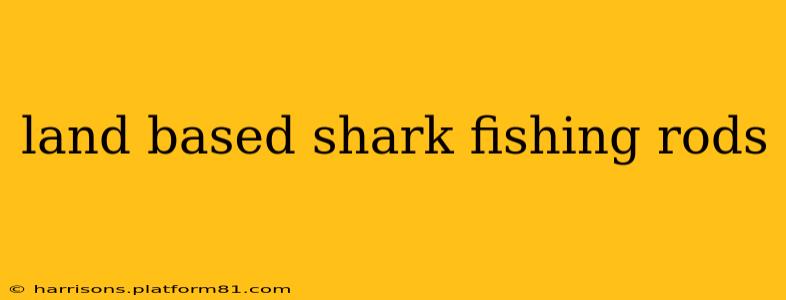 land based shark fishing rods