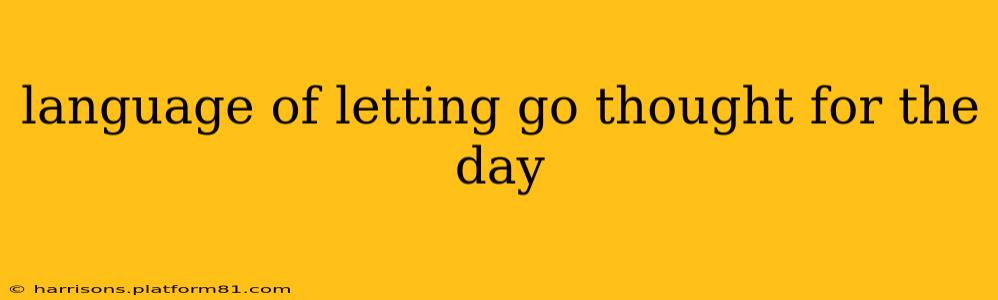 language of letting go thought for the day