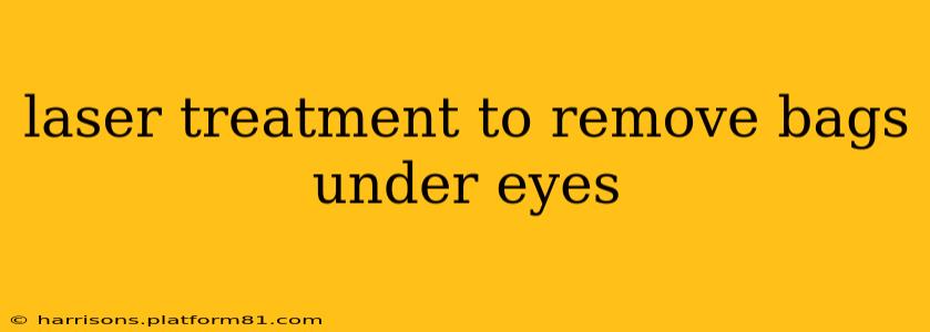 laser treatment to remove bags under eyes