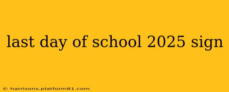 last day of school 2025 sign