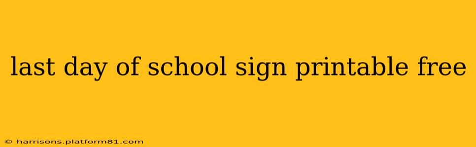 last day of school sign printable free