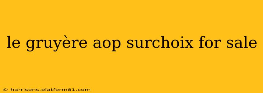 le gruyère aop surchoix for sale