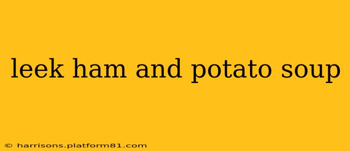 leek ham and potato soup