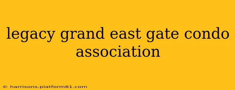 legacy grand east gate condo association