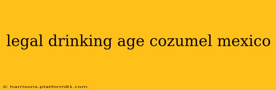 legal drinking age cozumel mexico