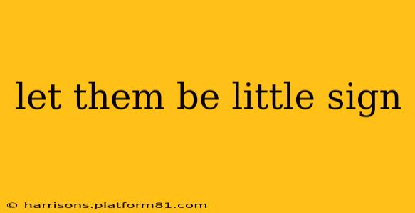 let them be little sign