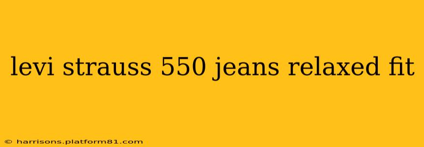levi strauss 550 jeans relaxed fit