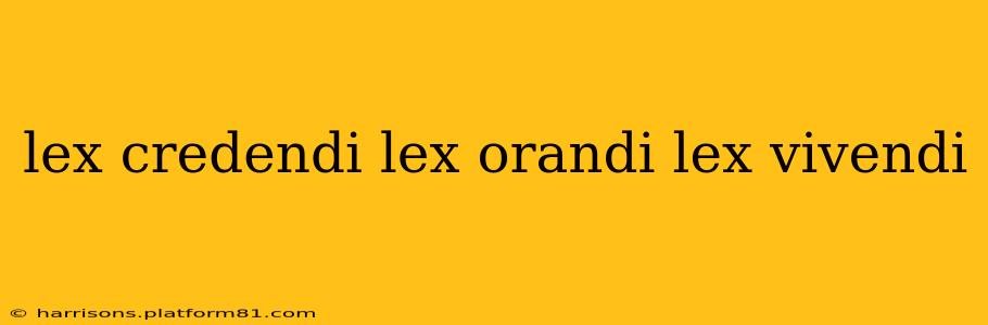 lex credendi lex orandi lex vivendi