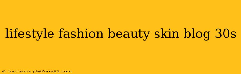 lifestyle fashion beauty skin blog 30s