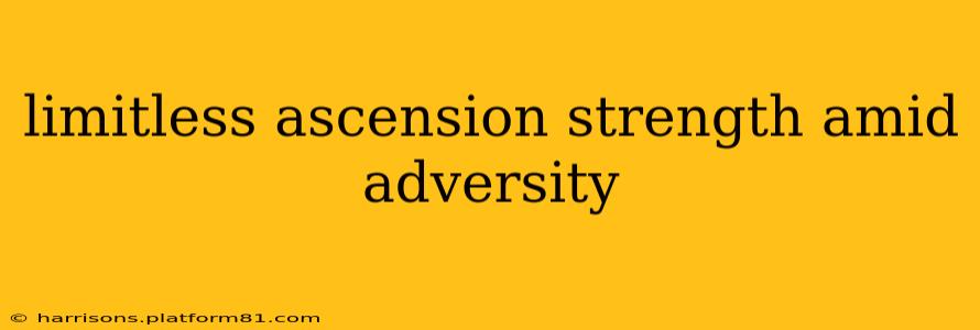 limitless ascension strength amid adversity