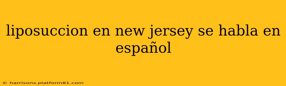 liposuccion en new jersey se habla en español