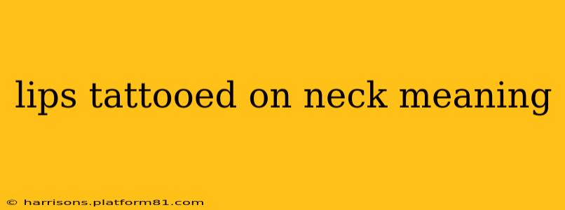 lips tattooed on neck meaning