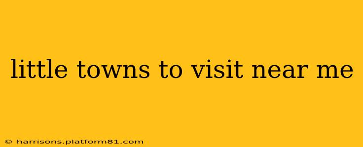 little towns to visit near me