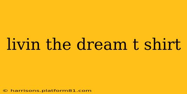 livin the dream t shirt