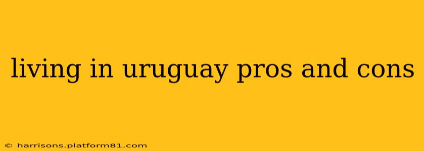 living in uruguay pros and cons