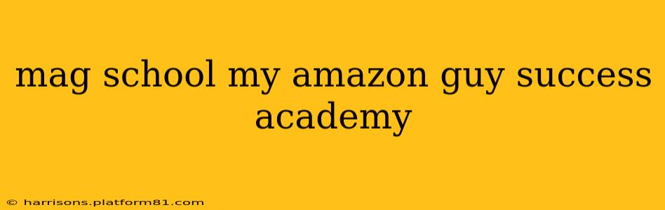 mag school my amazon guy success academy