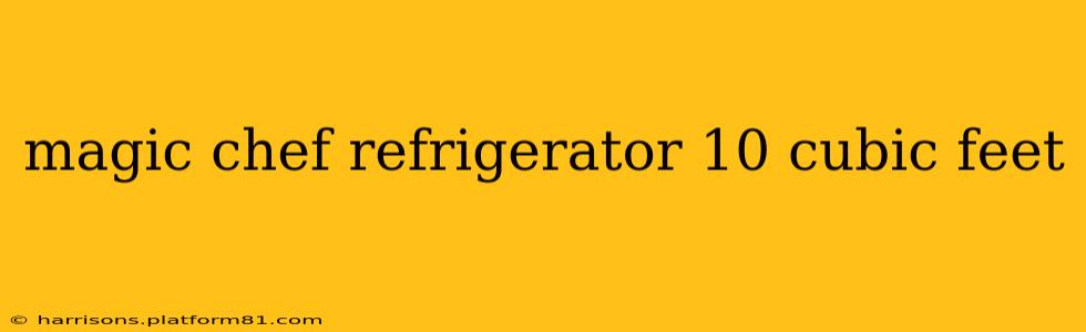 magic chef refrigerator 10 cubic feet