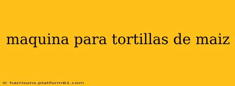 maquina para tortillas de maiz