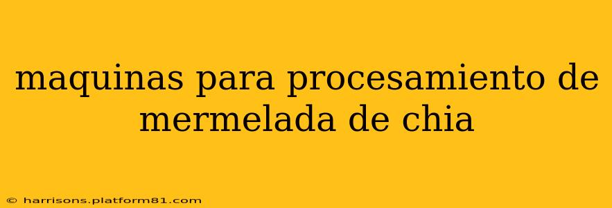 maquinas para procesamiento de mermelada de chia