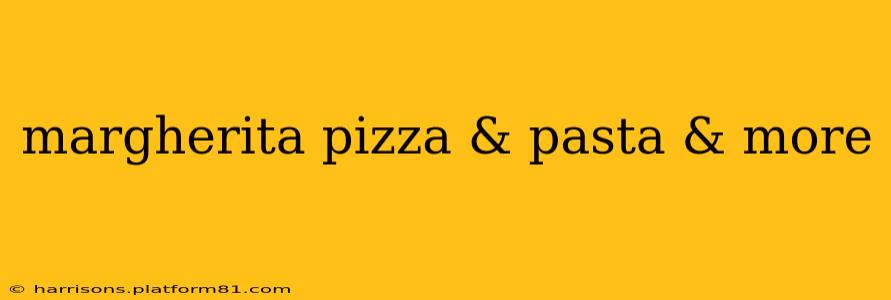 margherita pizza & pasta & more