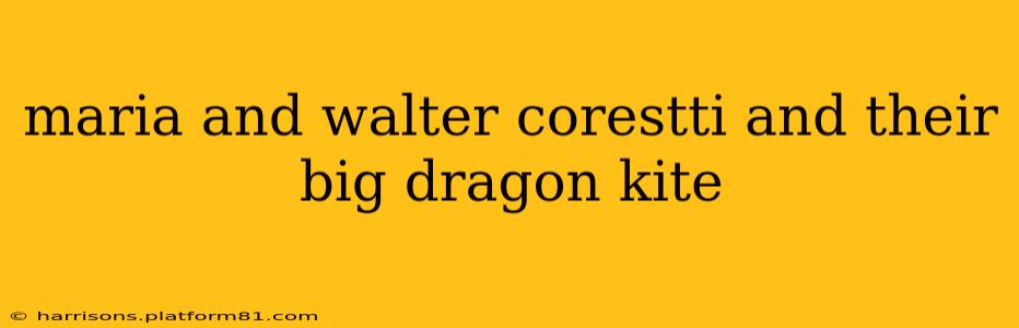 maria and walter corestti and their big dragon kite