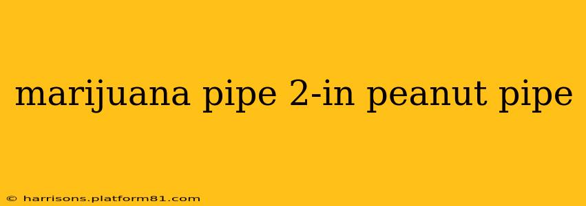 marijuana pipe 2-in peanut pipe