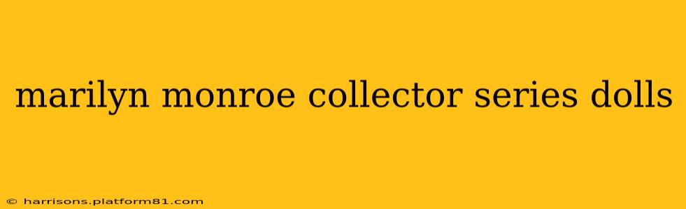 marilyn monroe collector series dolls