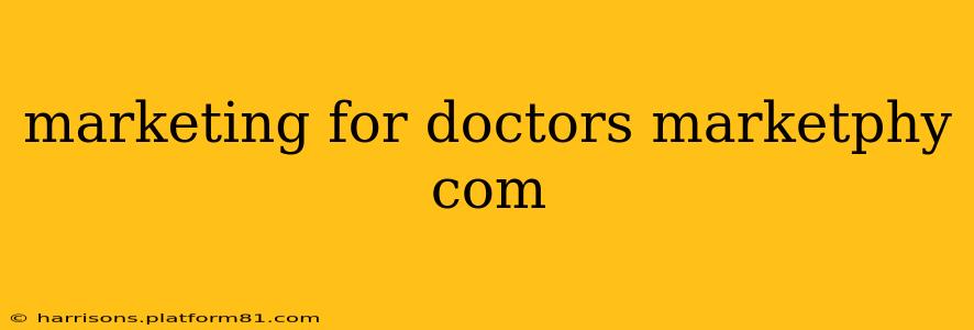 marketing for doctors marketphy com