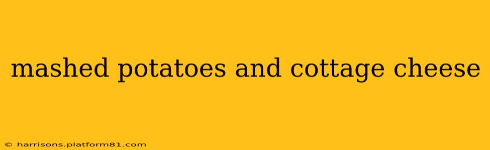 mashed potatoes and cottage cheese