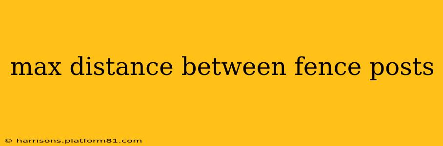 max distance between fence posts