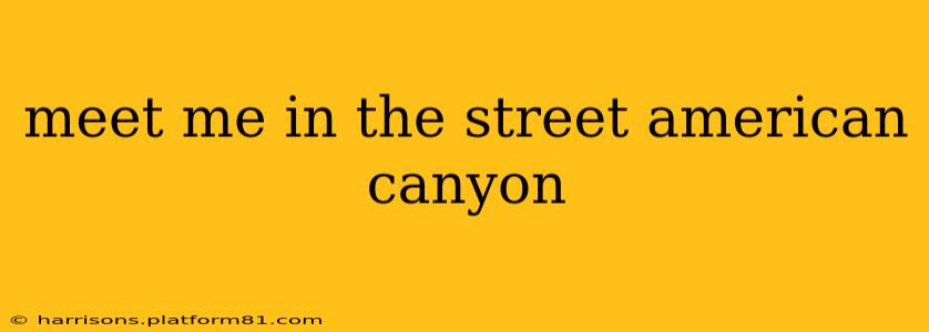 meet me in the street american canyon