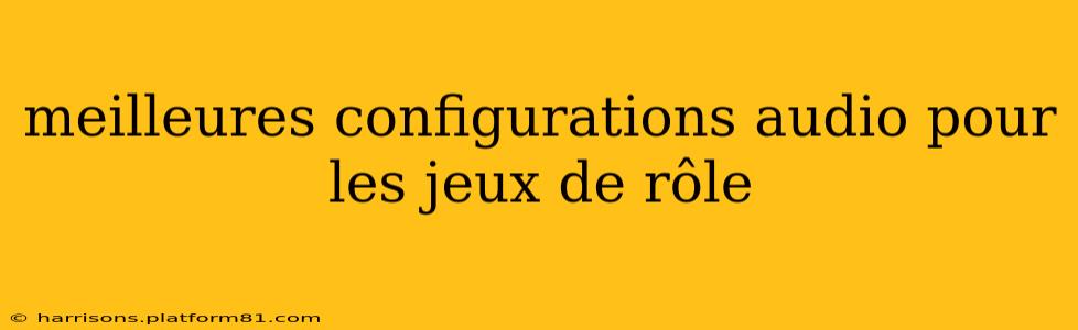 meilleures configurations audio pour les jeux de rôle