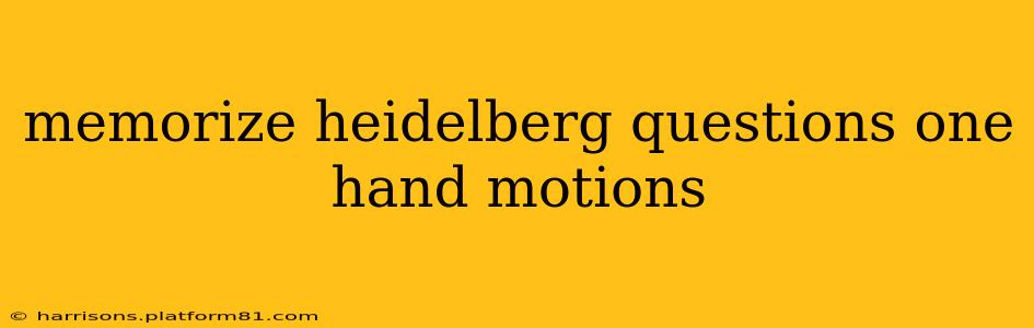 memorize heidelberg questions one hand motions