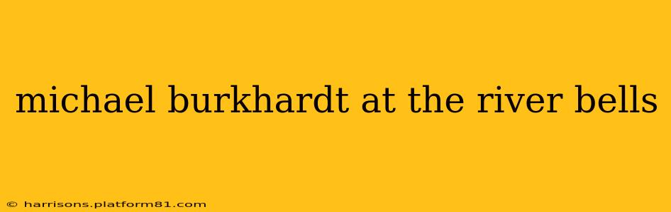 michael burkhardt at the river bells
