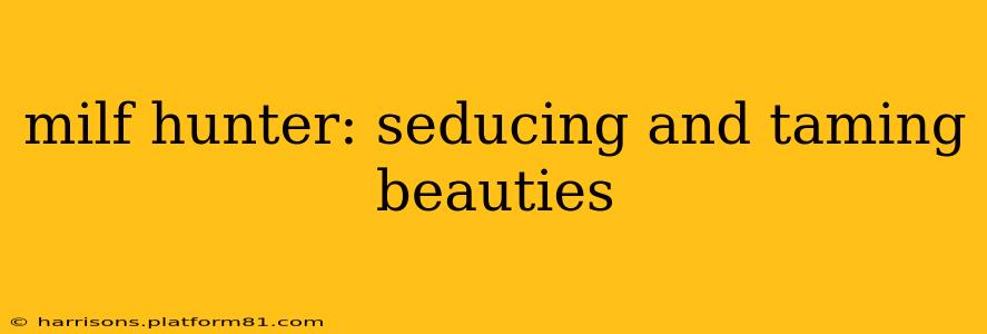 milf hunter: seducing and taming beauties milf hunter: seducing and taming beauties