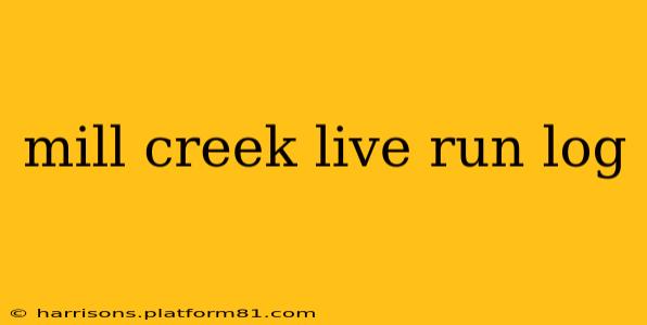 mill creek live run log