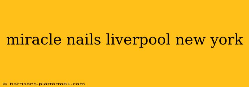 miracle nails liverpool new york