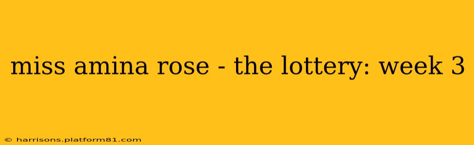 miss amina rose - the lottery: week 3
