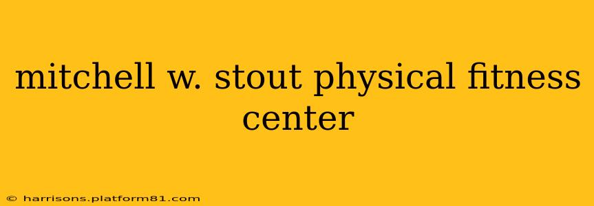 mitchell w. stout physical fitness center