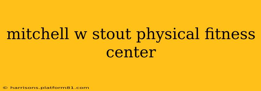 mitchell w stout physical fitness center