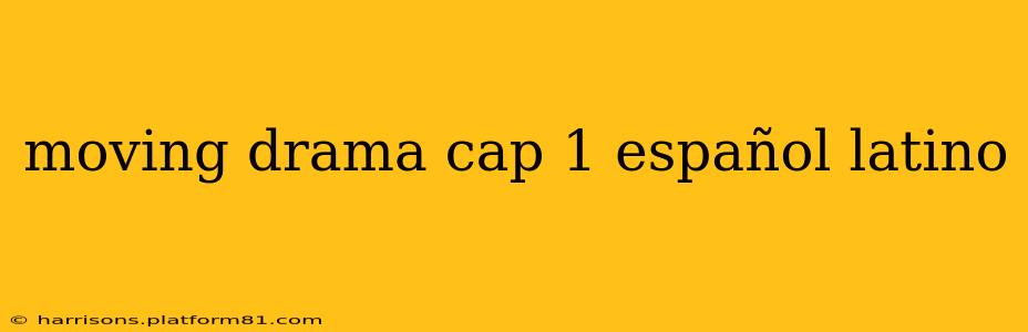 moving drama cap 1 español latino