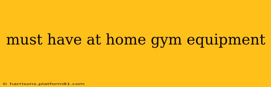 must have at home gym equipment