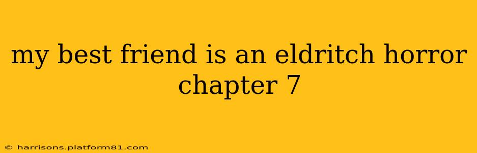 my best friend is an eldritch horror chapter 7