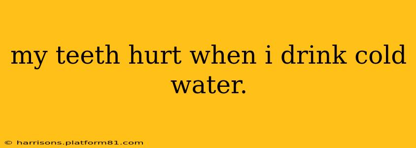 my teeth hurt when i drink cold water.