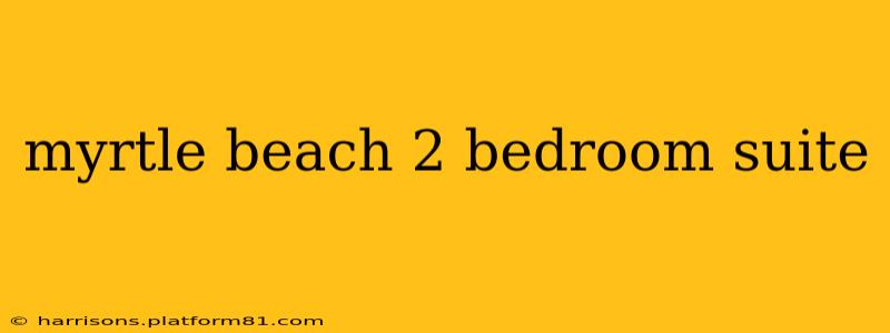 myrtle beach 2 bedroom suite