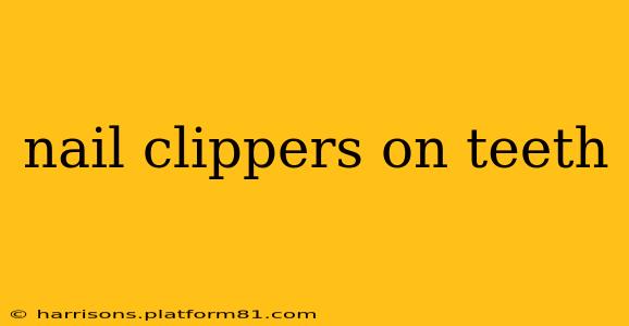 nail clippers on teeth