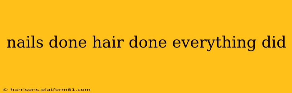 nails done hair done everything did