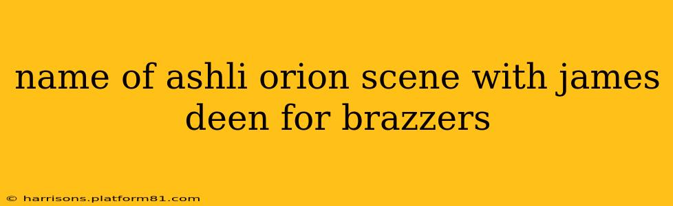 name of ashli orion scene with james deen for brazzers